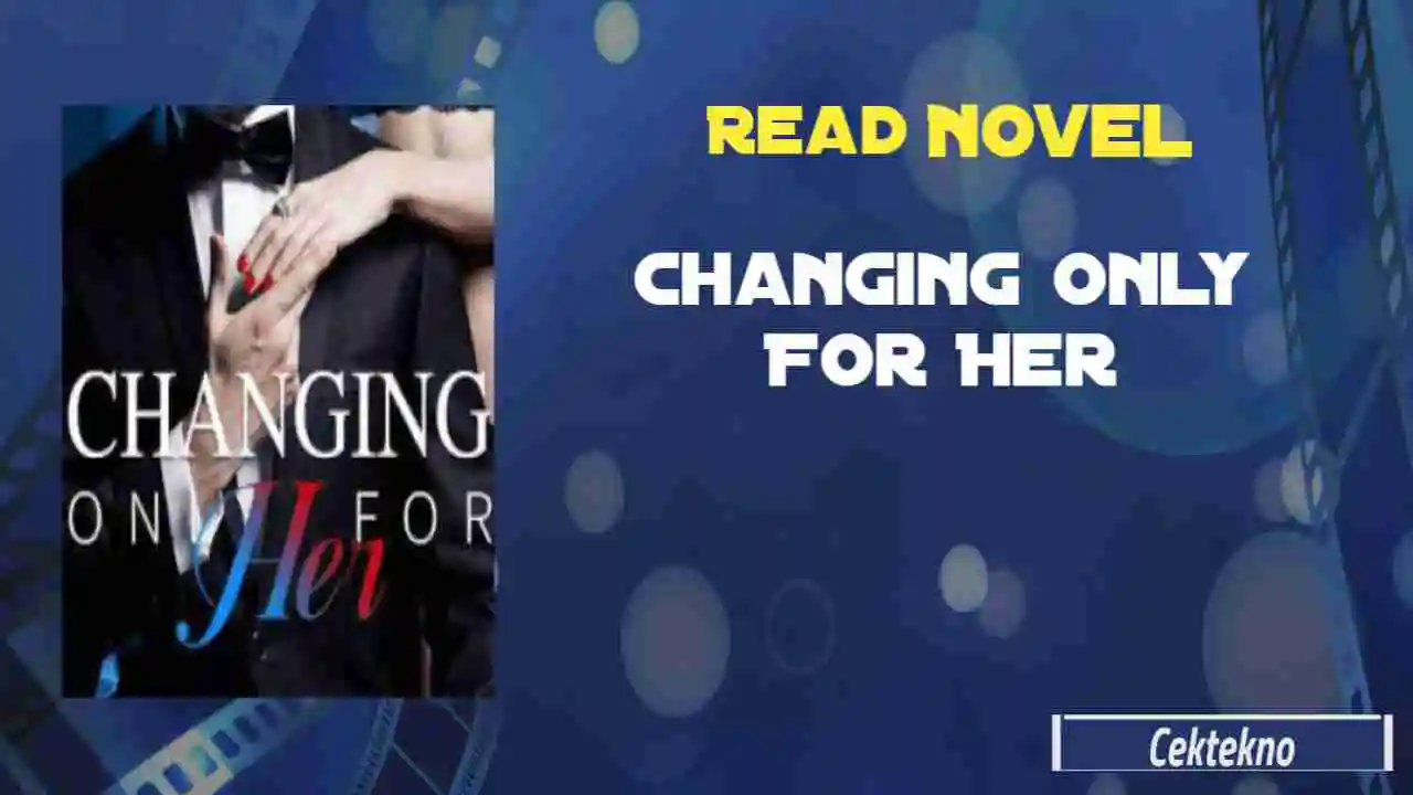 Read Changing Only For Her Novel Full Chapters - En cektekno